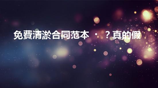 免費清淤合同范本？真的假的！